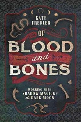 Of Blood and Bones: Working with Shadow Magick and the Dark - Kate Freuler - cover