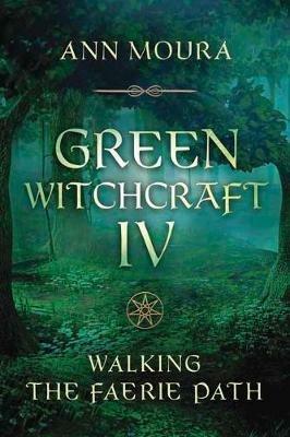 Green Witchcraft IV: Walking the Faerie Path - Ann Moura - cover