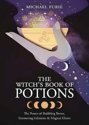 The Witch's Book of Potions: The Power of Bubbling Brews, Simmering Infusions and Magical Elixirs - Michael Furie - cover
