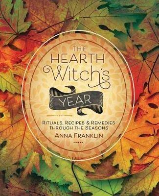 The Hearth Witch's Year: Rituals, Recipes and Remedies Through the Seasons - Anna Franklin - cover