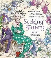 Seeking Faery: An Introduction to the Hidden World of the Fae - Emily Carding - cover