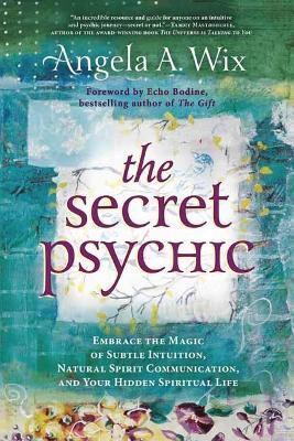 The Secret Psychic: Embrace the Magic of Subtle Intuition, Natural Spirit Communication, and Your Hidden Spiritual Life - Angela A. Wix - cover