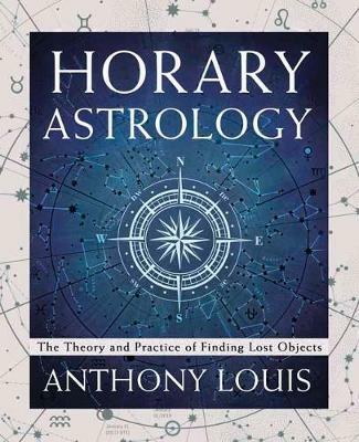 Horary Astrology: The Theory and Practice of Finding Lost Objects - Anthony Louis - cover