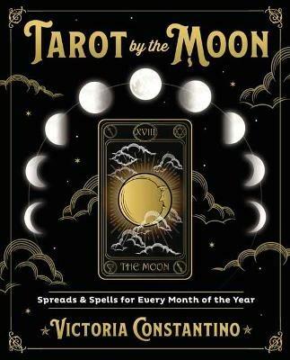 Tarot by the Moon: Spreads and Spells for Every Month of the Year - Victoria Constantino - cover