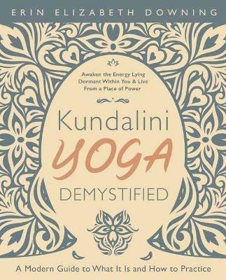 Kundalini Yoga Demystified: A Modern Guide to What It Is and How to Practice - Erin Elizabeth Downing - cover