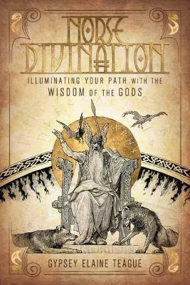 Norse Divination: Illuminating Your Path with the Wisdom of the Gods - Gypsey Elaine Teague - cover