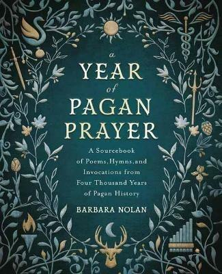 A Year of Pagan Prayer: A Sourcebook of Poems, Hymns, and Invocations from Four Thousand Years of Pagan History - Barbara Nolan - cover
