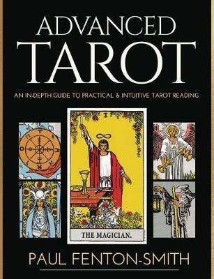 Advanced Tarot: An In-Depth Guide to Practical & Intuitive Tarot Reading - Paul Fenton-Smith - cover