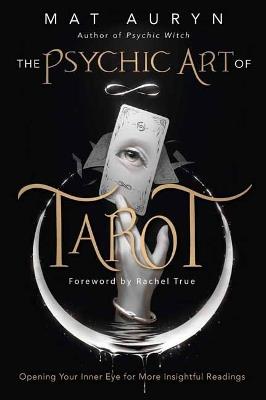 The Psychic Art of Tarot: Opening Your Inner Eye for More Insightful Readings - Mat Auryn,Rachel True - cover