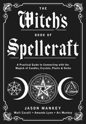 The Witch's Book of Spellcraft: A Practical Guide to Connecting with the Magick of Candles, Crystals, Plants & Herbs - Jason Mankey,Matt Cavalli - cover