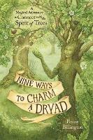 Nine Ways to Charm a Dryad: A Magical Adventure to Connect with the Spirit of Trees - Penny Billington - cover