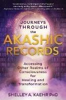 Journeys through the Akashic Records: Accessing Other Realms of Consciousness for Healing and Transformation - Shelley A. Kaehr - cover