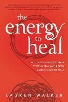 The Energy to Heal: Find Lasting Freedom From Stress and Trauma Through Energy Medicine Yoga