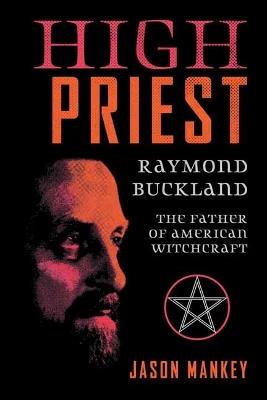 High Priest: Raymond Buckland, the Father of American Witchcraft - Jason Mankey,Raymond Buckland - cover