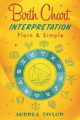 Birth Chart Interpretation Plain & Simple - Andrea Taylor - cover