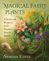 Magical Faery Plants: A Guide for Working with Faeries and Nature Spirits - Sandra Kynes - cover