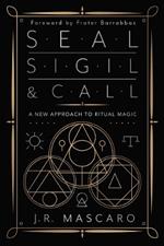 Seal, Sigil & Call: A New Approach to Ritual Magic