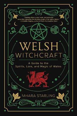 Welsh Witchcraft: A Guide to the Spirits, Lore, and Magic of Wales - Mhara Starling - cover