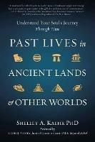 Past Lives in Ancient Lands & Other Worlds: Understand Your Soul's Journey Through Time - Shelley A. Kaehr - cover