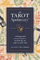 The Tarot Apothecary: Shifting Personal Energies Using Tarot, Aromatherapy, and Simple Everyday Rituals - Ailynn Halvorson - cover