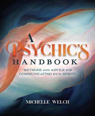 A Psychic's Handbook: Methods and Advice for Communicating with Spirits - Michelle Welch - cover