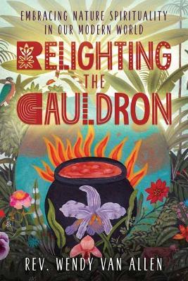 Relighting the Cauldron: Embracing Nature Spirituality in Our Modern World - Rev Wendy Van Allen - cover
