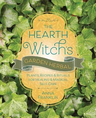 The Hearth Witch's Garden Herbal: Plants, Recipes & Rituals for Healing & Magical Self-Care - Anna Franklin - cover