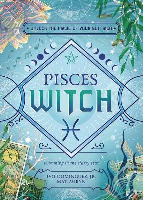 Pisces Witch: Unlock the Magic of Your Sun Sign - Ivo Dominguez, Jr,Mat Auryn - cover