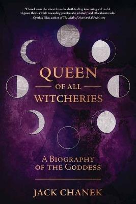 Queen of All Witcheries: A Biography of the Goddess - Jack Chanek - cover