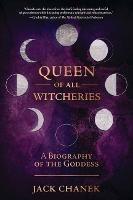 Queen of All Witcheries: A Biography of the Goddess