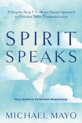 Spirit Speaks: A Step-by-Step & Evidence-Based Approach to Genuine Spirit Communication - Michael Mayo - cover