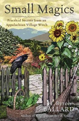 Small Magics: Practical Secrets from an Appalachian Village Witch - H. Byron Ballard - cover