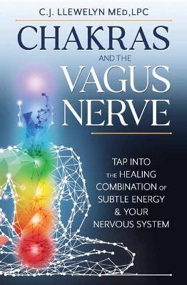 Chakras and the Vagus Nerve: Tap Into the Healing Combination of Subtle Energy & Your Nervous System - C.J. Llewelyn - cover
