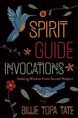 Spirit Guide Invocations: Seeking Wisdom from Sacred Helpers - Billie Topa Tate - cover