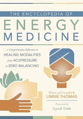 The Encyclopedia of Energy Medicine: A Comprehensive Reference to Healing Modalities from Acupressure to Zero Balancing - Linnie Thomas - cover