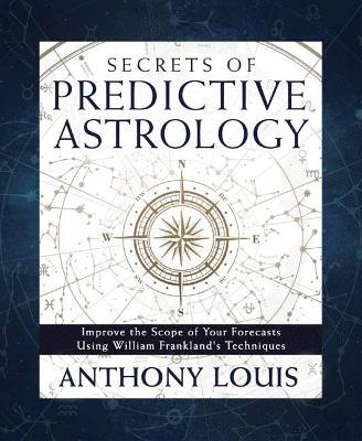 Secrets of Predictive Astrology: Improve the Scope of Your Forecasts Using William Frankland's Techniques - Anthony Louis - cover