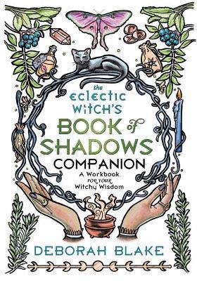 The Eclectic Witch's Book of Shadows Companion: A Workbook for Your Witchy Wisdom - Deborah Blake - cover