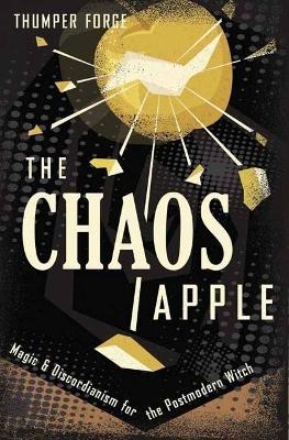 The Chaos Apple: Magic & Discordianism for the Postmodern Witch - Thumper Forge - cover