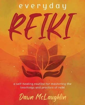 Everyday Reiki: A Self-Healing Routine for Mastering the Teachings and Practice of Reiki - Dawn McLaughlin - cover