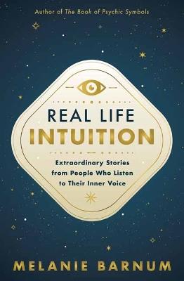 Real Life Intuition: Extraordinary Stories from People Who Listen to Their Inner Voice - Melanie Barnum - cover