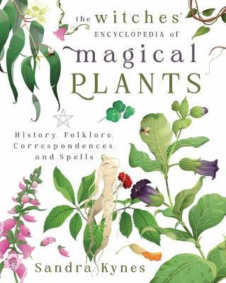 The Witches' Encyclopedia of Magical Plants: History, Folklore, Correspondences, and Spells - Sandra Kynes - cover