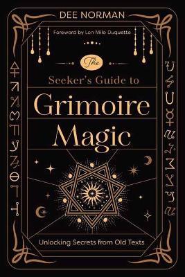 The Seeker's Guide to Grimoire Magic: Unlocking Secrets from Old Texts - Dee Norman - cover