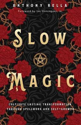 Slow Magic: Cultivate Lasting Transformation through Spellwork and Self-Growth - Anthony Rella - cover