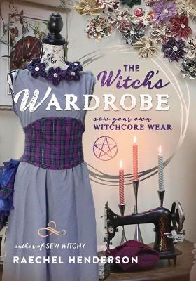 The Witch's Wardrobe: Sew Your Own Witchcore Wear - Raechel Henderson - cover