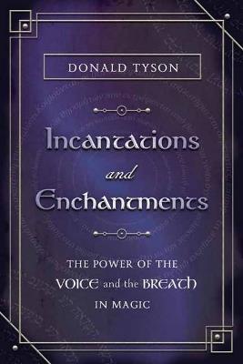 Incantations and Enchantments: The Power of the Voice and the Breath in Magic - Donald Tyson - cover