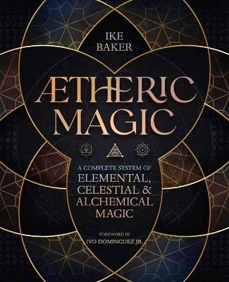 AEtheric Magic: A Complete System of Elemental, Celestial & Alchemical Magic - Ike Baker - cover