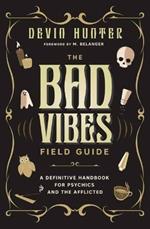 The Bad Vibes Field Guide: A Definitive Handbook for Psychics and the Afflicted