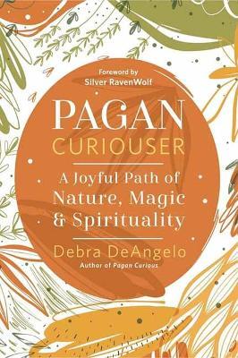 Pagan Curiouser: A Joyful Path of Nature, Magic & Spirituality - Debra DeAngelo - cover