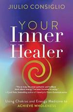 Your Inner Healer: Using Chakras and Energy Medicine to Achieve Wholeness