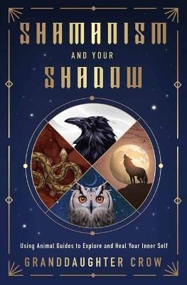 Shamanism and Your Shadow: Using Animal Guides to Explore and Heal Your Inner Self - Granddaughter Crow - cover